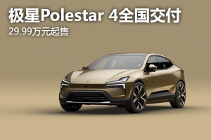 29.99万元起售，极星polestar 4全国批量交付